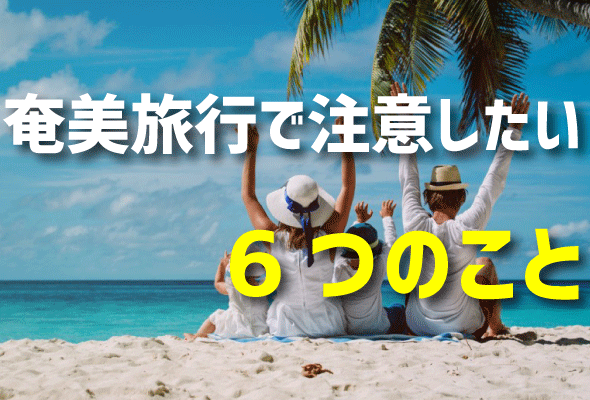 奄美旅行で注意したい6つのこと,島キャン宣伝部